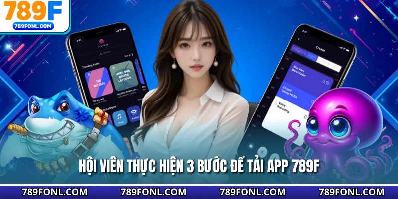 Hội viên thực hiện 3 bước để tải app 789F 