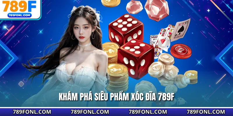 Khám phá siêu phẩm xóc đĩa 789F