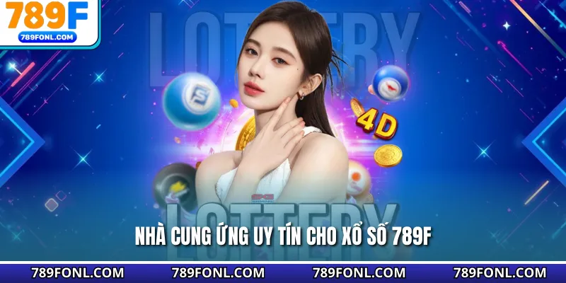 Nhà cung ứng uy tín cho xổ số 789F